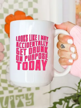 Looks Like I May Accidentally Get Drunk On Purpose Today Mug